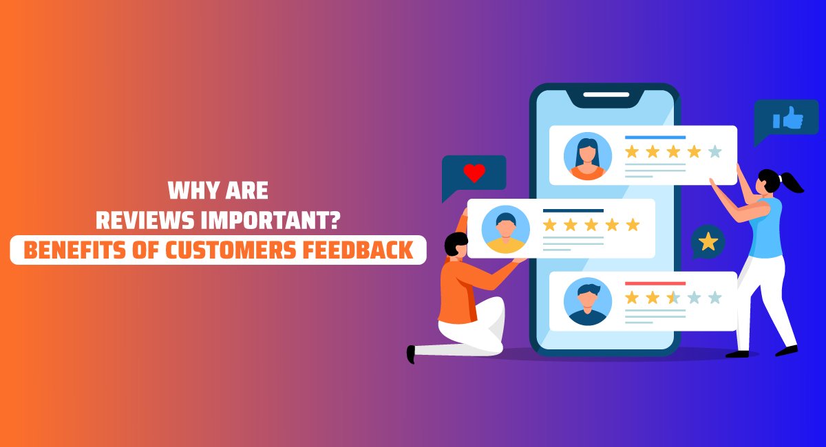 Why Are Reviews Important and Benefits of Customers Feedback
